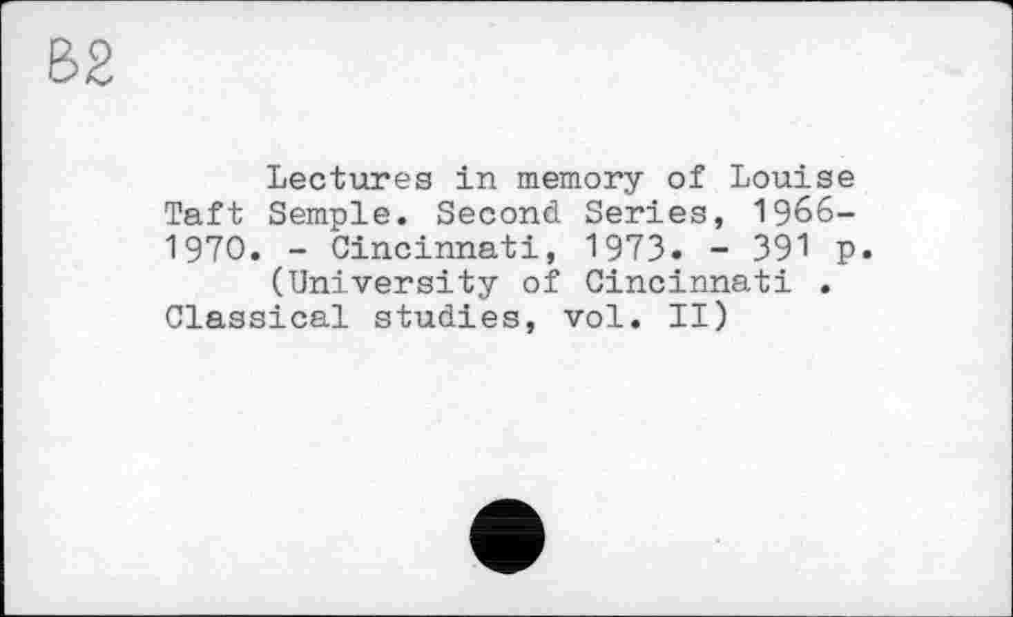 ﻿Lectures in memory of Louise Taft Semple. Second Series, 1966-1970. - Cincinnati, 197З. - З91 p.
(University of Cincinnati . Classical studies, vol. II)